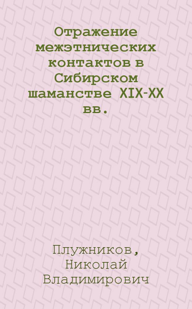 Отражение межэтнических контактов в Сибирском шаманстве XIX-XX вв. : автореферат диссертации на соискание ученой степени к.ист.н. : специальность 07.00.07
