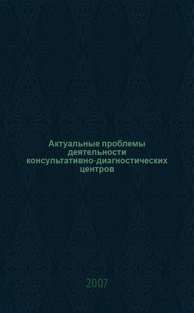 Актуальные проблемы деятельности консультативно-диагностических центров : материалы ежегодной конференции ДиаМА, Москва, 25-28 сентября 2007 г