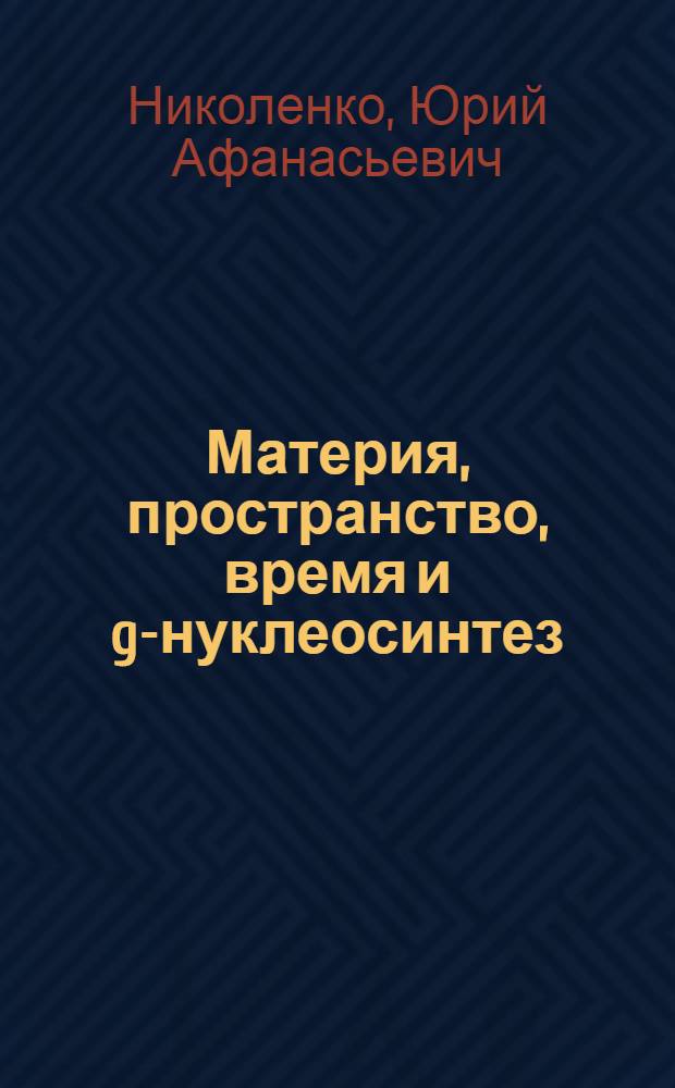 Материя, пространство, время и g-нуклеосинтез