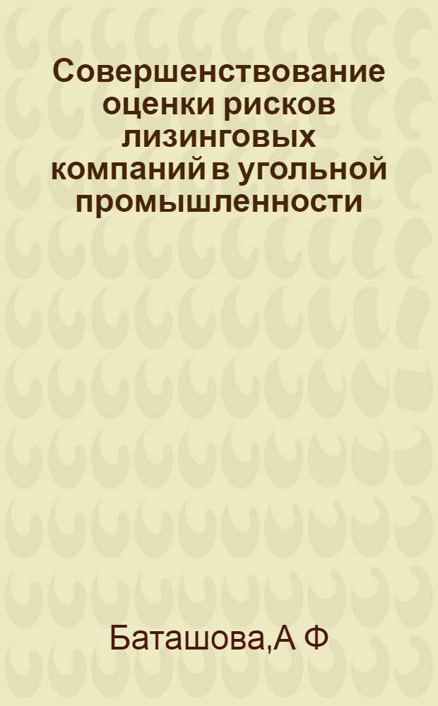 Совершенствование оценки рисков лизинговых компаний в угольной промышленности : автореферат диссертации на соискание ученой степени : специальность