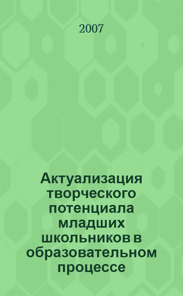 Актуализация творческого потенциала младших школьников в образовательном процессе : монография