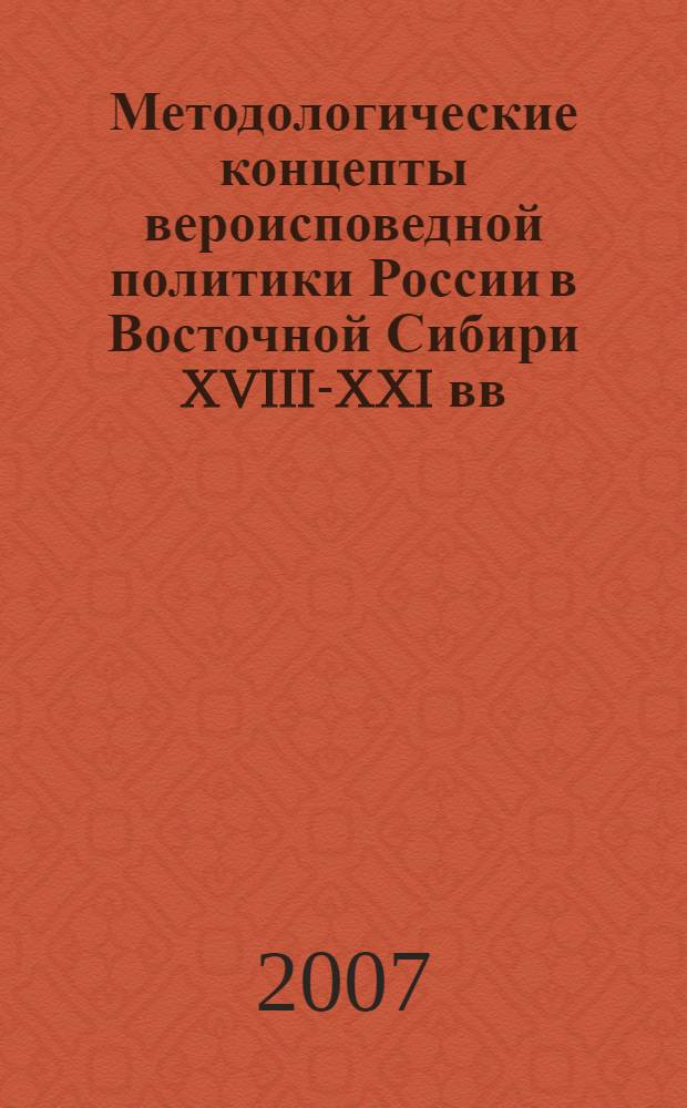 Методологические концепты вероисповедной политики России в Восточной Сибири XVIII-XXI вв.: философско-правовой аспект исследования