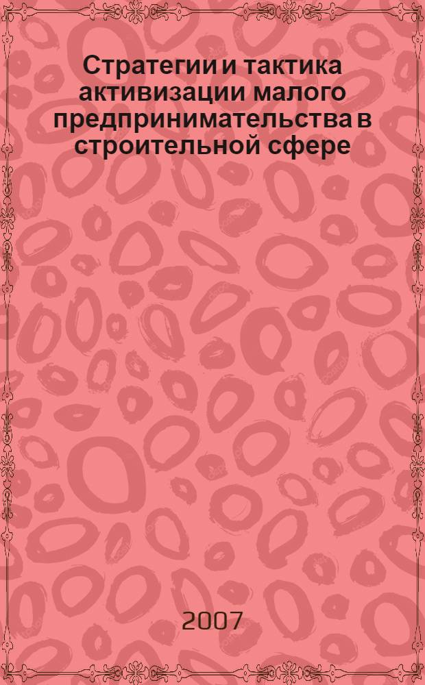 Стратегии и тактика активизации малого предпринимательства в строительной сфере : (на материалах малых предприятий Смоленской области) : автореф. дис. на соиск. учен. степ. канд. экон. наук : специальность 08.00.05 <Экономика и упр. нар. хоз-вом>