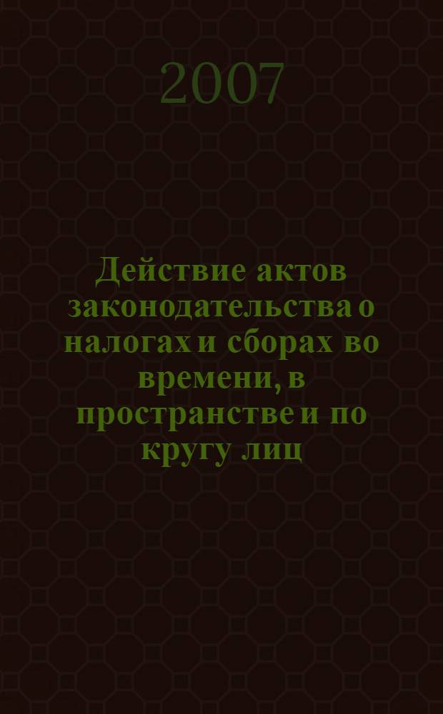 Действие актов законодательства о налогах и сборах во времени, в пространстве и по кругу лиц : автореф. дис. на соиск. учен. степ. канд. юрид. наук : специальность 12.00.14 <Адм. право, финансовое право, информ. право>