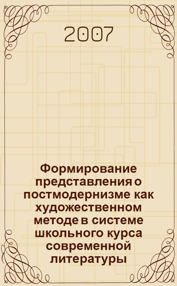Формирование представления о постмодернизме как художественном методе в системе школьного курса современной литературы : (на примере произведений Вен.Ерофеева и В.Пелевина) : автореф. дис. на соиск. учен. степ. канд. пед. наук : специальность 13.00.02 <Теория и методика обучения и воспитания>