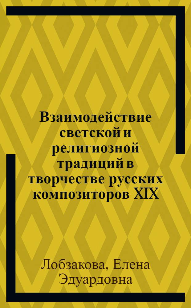 Взаимодействие светской и религиозной традиций в творчестве русских композиторов XIX - начала XX века : автореф. дис. на соиск. учен. степ. канд. искусствоведения : специальность 17.00.02 <Музык. искусство>