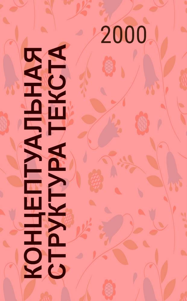 Концептуальная структура текста: лексико-фразеологическая и композиционно-стилистическая экспликация : автореферат диссертации на соискание ученой степени д.филол.н. : специальность 10.02.01