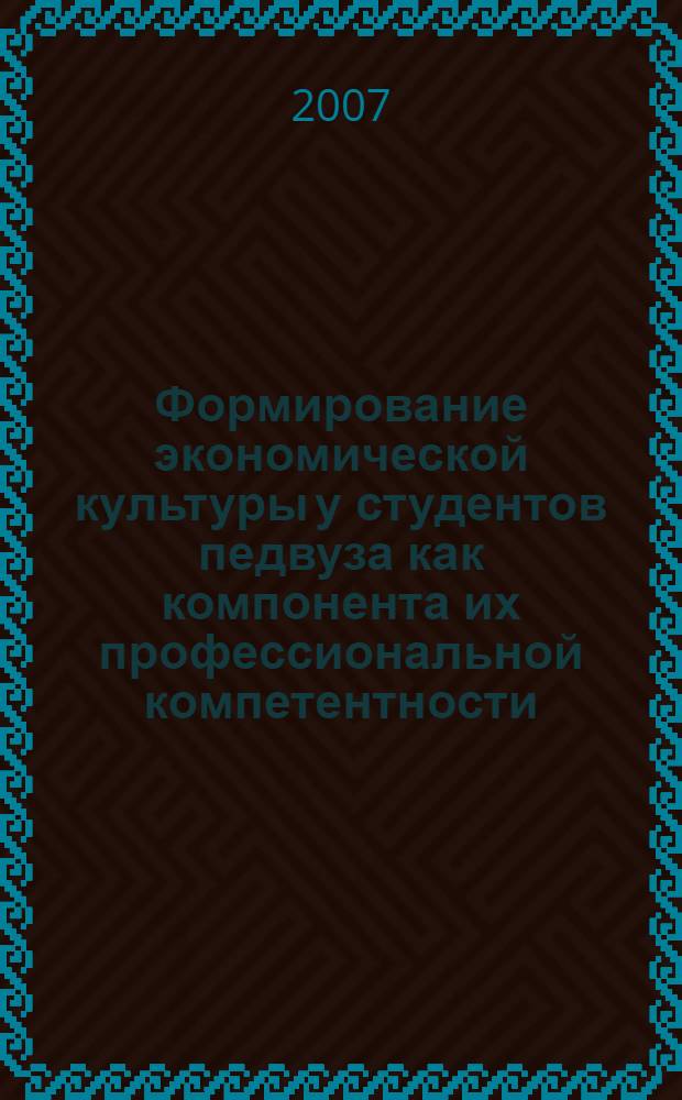 Формирование экономической культуры у студентов педвуза как компонента их профессиональной компетентности : автореф. дис. на соиск. учен. степ. канд. пед. наук : специальность 13.00.08 <Теория и методика проф. образования>