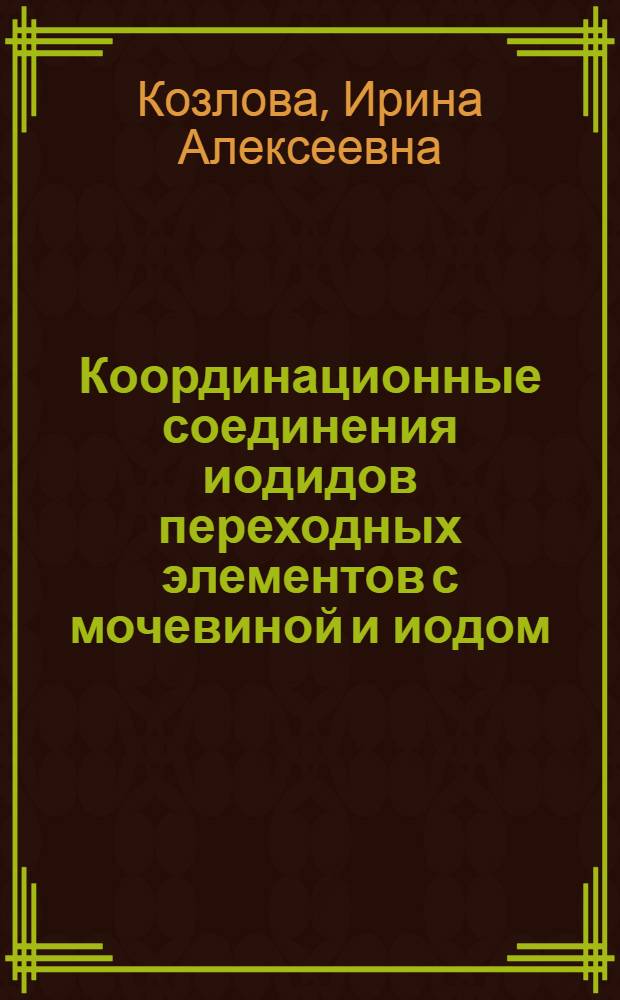 Координационные соединения иодидов переходных элементов с мочевиной и иодом : автореф. дис. на соиск. учен. степ. канд. хим. наук : специальность 02.00.01 <Неорган. химия>