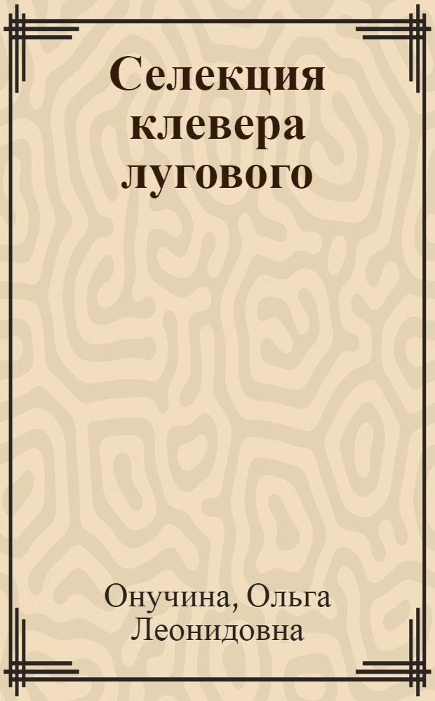 Селекция клевера лугового (Trifolium pratense L.) на устойчивость к комплексу стрессовых факторов кислых почв на Северо-Востоке Европейской части России : автореф. дис. на соиск. учен. степ. канд. с.-х. наук : специальность 06.01.05 <Селекция и семеноводство>