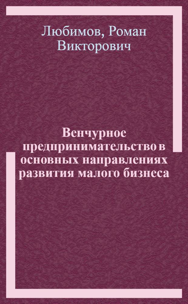 Венчурное предпринимательство в основных направлениях развития малого бизнеса : автореф. дис. на соиск. учен. степ. канд. экон. наук : специальность 08.00.05 <Экономика и упр. нар. хоз-вом>