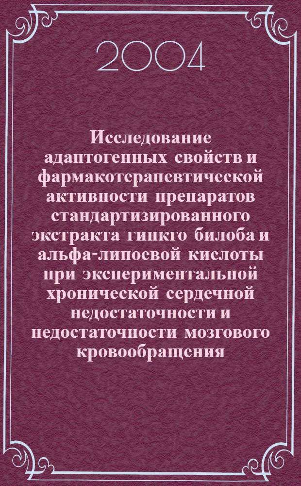 Исследование адаптогенных свойств и фармакотерапевтической активности препаратов стандартизированного экстракта гинкго билоба и альфа-липоевой кислоты при экспериментальной хронической сердечной недостаточности и недостаточности мозгового кровообращения : автореферат диссертации на соискание ученой степени к.б.н. : специальность 14.00.25
