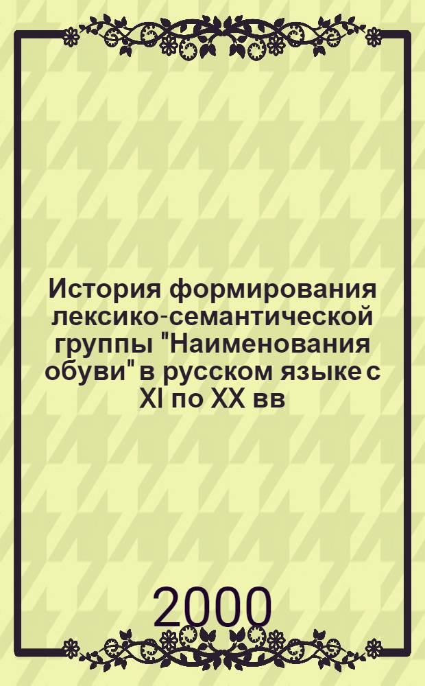 История формирования лексико-семантической группы "Наименования обуви" в русском языке с XI по XX вв. : автореферат диссертации на соискание ученой степени к.филол.н. : специальность 10.02.01