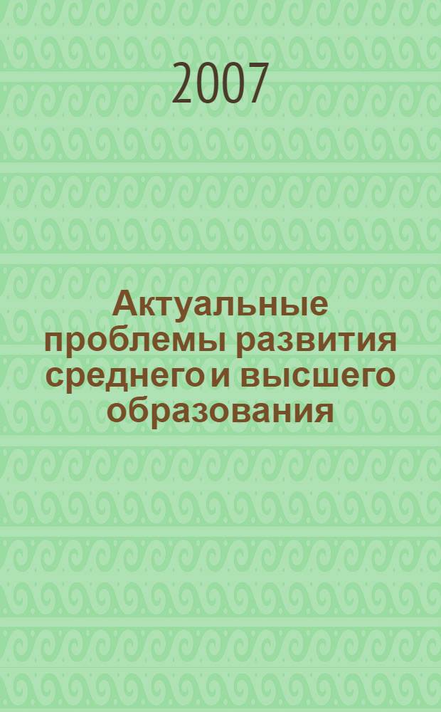 Актуальные проблемы развития среднего и высшего образования : межвузовский сборник научных трудов