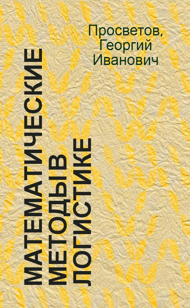 Математические методы в логистике : задачи и решения : учебно-практическое пособие : для преподавателей и студентов экономических специальностей высших учебных заведений