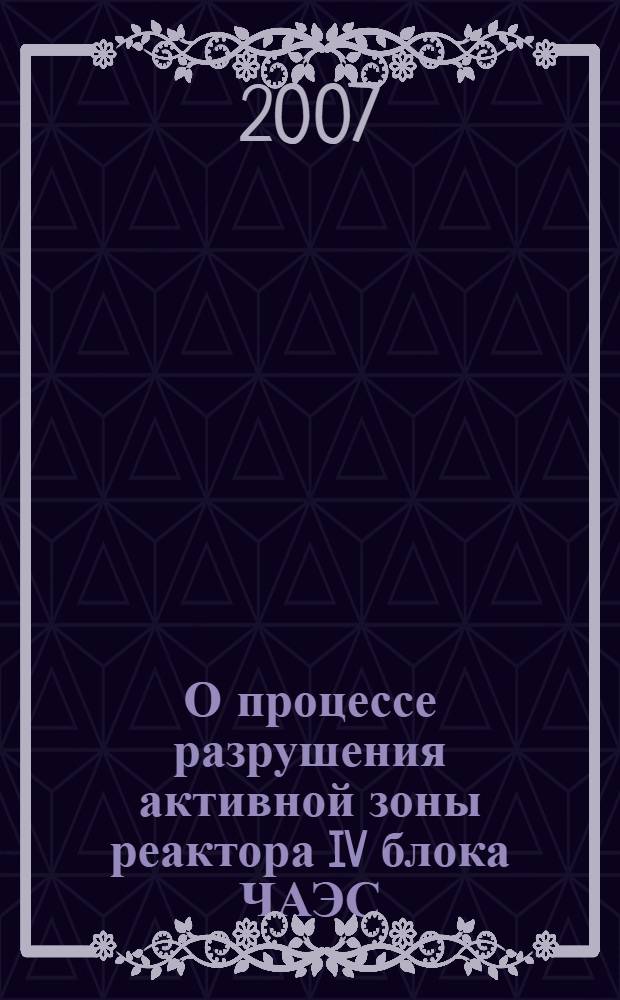 О процессе разрушения активной зоны реактора IV блока ЧАЭС (ретроспективный анализ экспериментов и фактов)