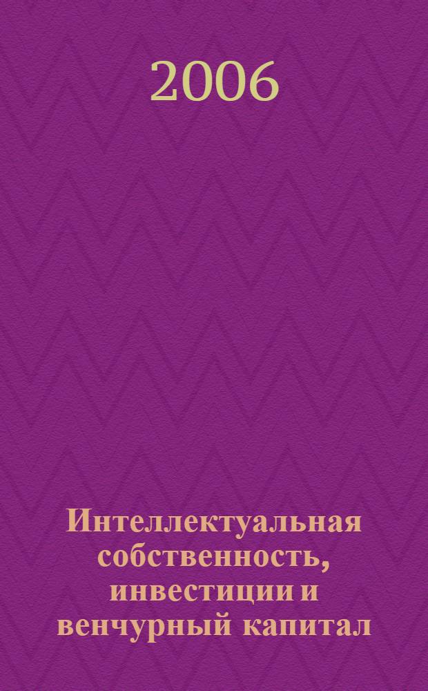 Интеллектуальная собственность, инвестиции и венчурный капитал: Российский и зарубежный опыт