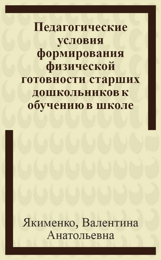 Педагогические условия формирования физической готовности старших дошкольников к обучению в школе : автореф. дис. на соиск. учен. степ. канд. пед. наук : специальность 13.00.01 <Общ. педагогика, история педагогики и образования>