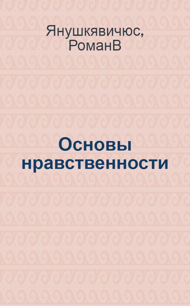 Основы нравственности : учебное пособие для школьников и студентов : беседы по этике для старшеклассников