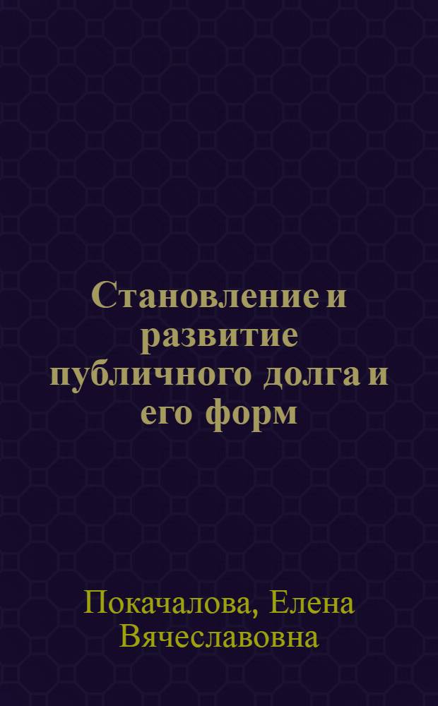 Становление и развитие публичного долга и его форм = Formation and development of public debt and its forms : финансово-правовые аспекты