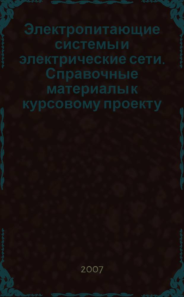 Электропитающие системы и электрические сети. Справочные материалы к курсовому проекту, лабораторным работам и практическим занятиям