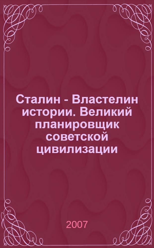 Сталин - Властелин истории. Великий планировщик советской цивилизации