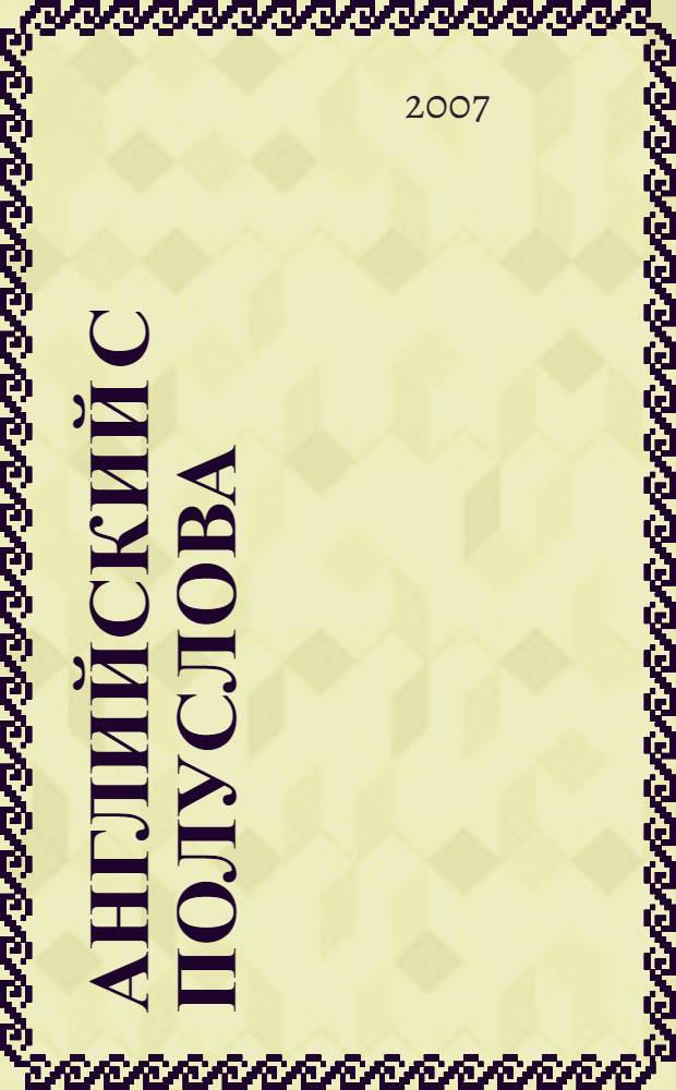 Английский с полуслова : тренажер 6000 самых используемых английских слов : понять английский за 200 часов это реальность!