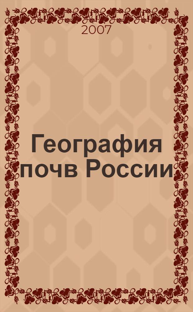 География почв России : учебник для студентов высших учебных заведений, обучающихся по географическим специальностям
