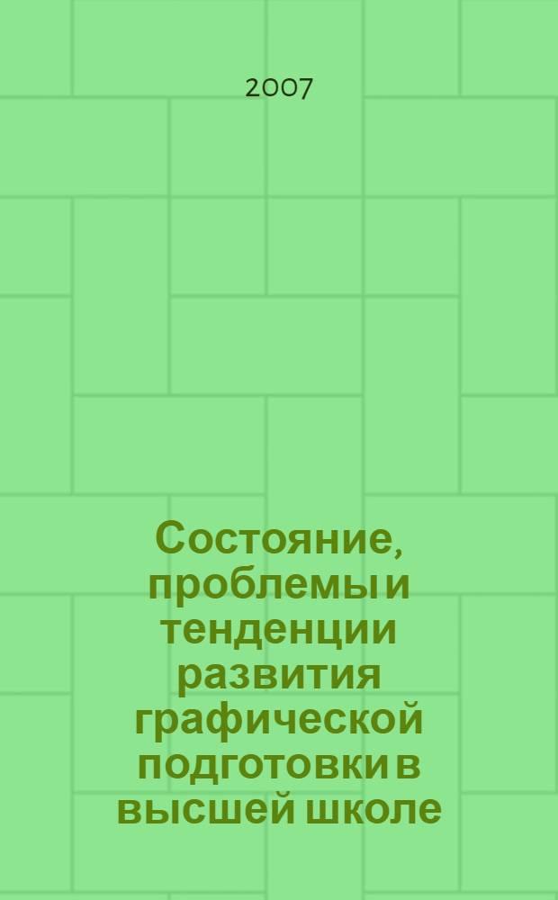 Состояние, проблемы и тенденции развития графической подготовки в высшей школе : сборник трудов Всероссийского совещания заведующих кафедрами графических дисциплин вузов РФ, 20-22 июня 2007 г., г. Челябинск