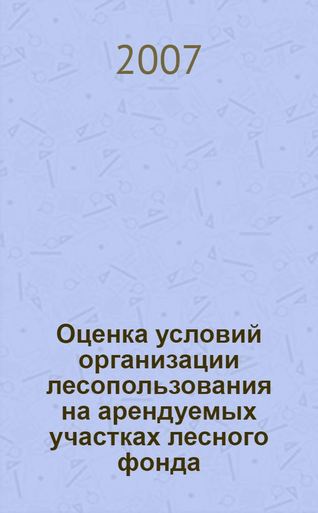 Оценка условий организации лесопользования на арендуемых участках лесного фонда : автореф. дис. на соиск. учен. степ. канд. экон. наук : специальность 08.00.05 <Экономика и упр. нар. хоз-вом>