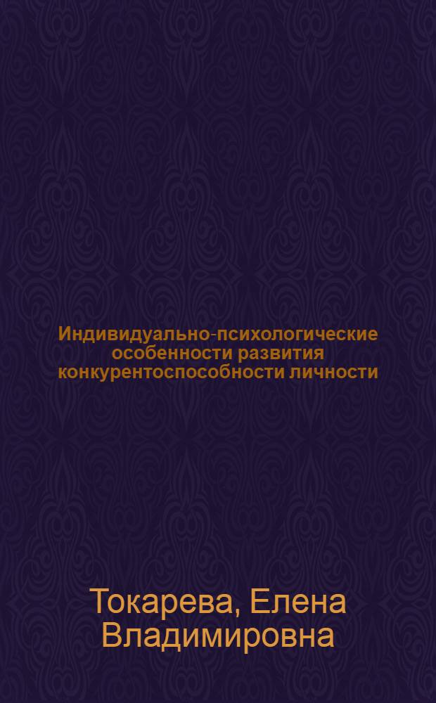 Индивидуально-психологические особенности развития конкурентоспособности личности : автореф. дис. на соиск. учен. степ. канд. психол. наук : специальность 19.00.13 <Психология развития, акмеология>