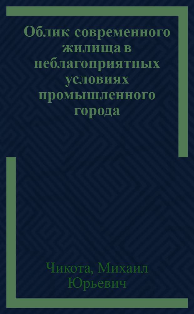 Облик современного жилища в неблагоприятных условиях промышленного города : (на примере г. Магнитогорска) : автореф. дис. на соиск. учен. степ. канд. архитектуры : специальность 18.00.01 <Теория и история архитектуры, реставрация и реконструкция ист.-архитектур. наследия>