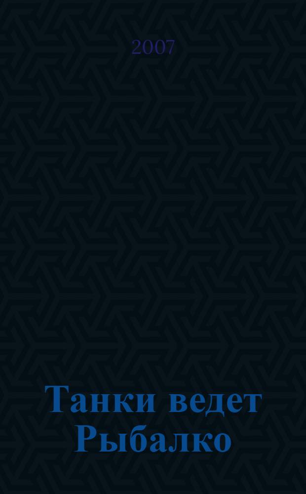 Танки ведет Рыбалко : боевой путь 3-й Гвардейской танковой армии