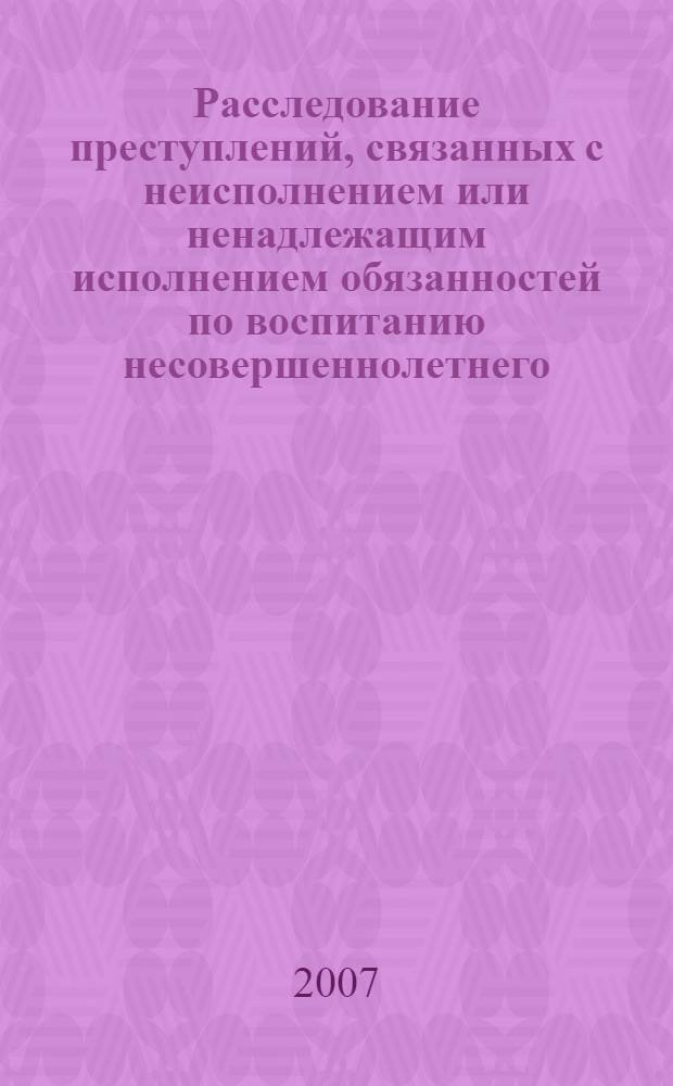 Расследование преступлений, связанных с неисполнением или ненадлежащим исполнением обязанностей по воспитанию несовершеннолетнего : автореф. дис. на соиск. учен. степ. канд. юрид. наук : специальность 12.00.09 <Уголов. процесс, криминалистика и судеб. экспертиза; оператив.-розыскная деятельность>