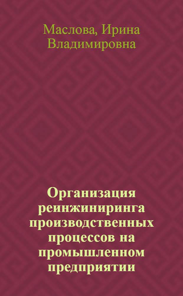 Организация реинжиниринга производственных процессов на промышленном предприятии : автореф. дис. на соиск. учен. степ. канд. экон. наук : специальность 05.02.22 <Орг. пр-ва>