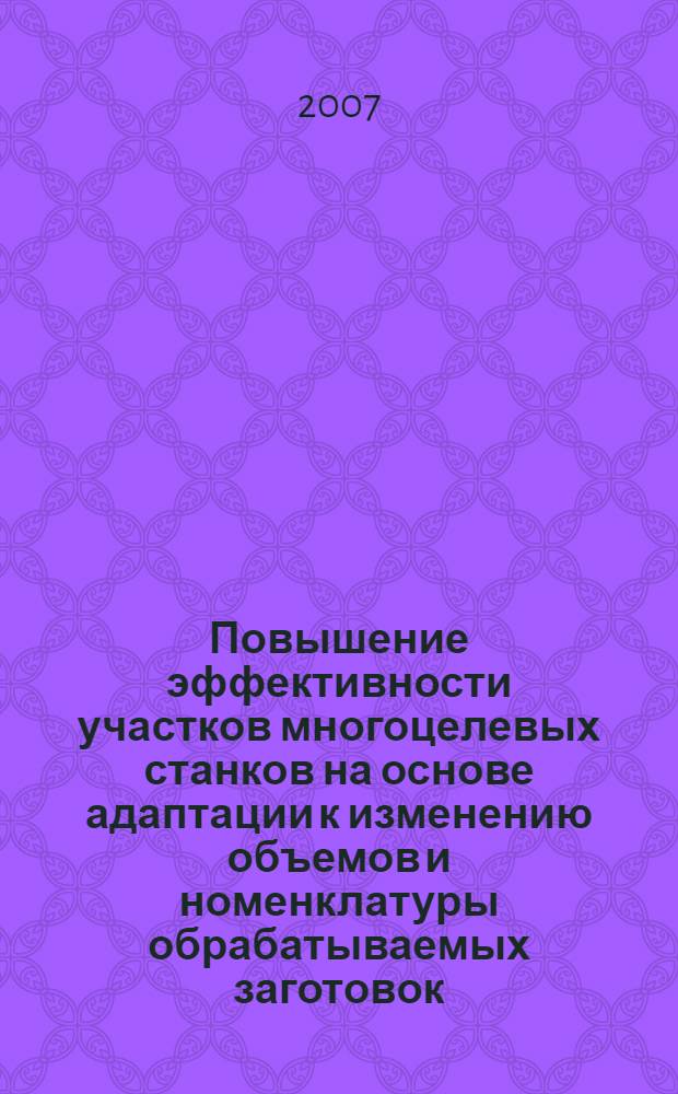 Повышение эффективности участков многоцелевых станков на основе адаптации к изменению объемов и номенклатуры обрабатываемых заготовок : автореф. дис. на соиск. учен. степ. канд. техн. наук : специальность 05.02.08 <Технология машиностроения>