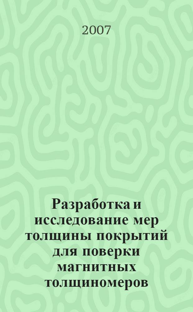 Разработка и исследование мер толщины покрытий для поверки магнитных толщиномеров : автореф. дис. на соиск. учен. степ. канд. техн. наук : специальность 05.11.15 <Метрология и метрол. обеспечение>