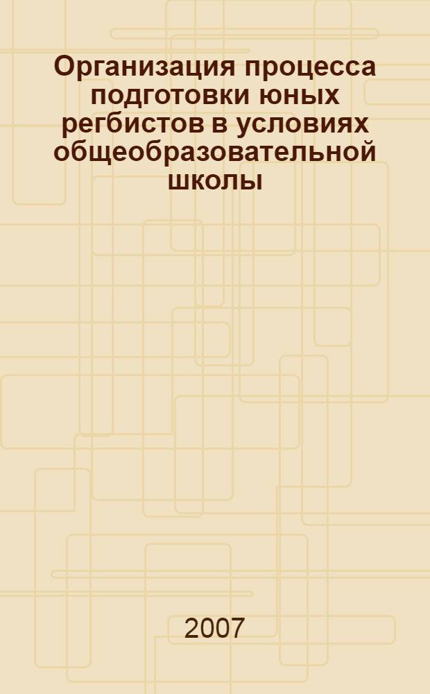 Организация процесса подготовки юных регбистов в условиях общеобразовательной школы : автореф. дис. на соиск. учен. степ. канд. пед. наук : специальность 13.00.04 <Теория и методика физ. воспитания, спортив. тренировки, оздоровит. и адаптив. физ. культуры>
