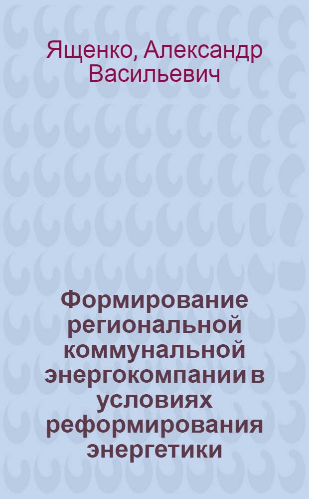 Формирование региональной коммунальной энергокомпании в условиях реформирования энергетики : автореф. дис. на соиск. учен. степ. канд. экон. наук : специальность 08.00.05 <Экономика и упр. нар. хоз-вом>