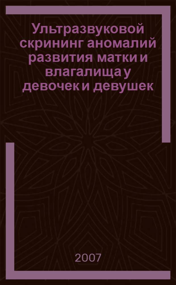 Ультразвуковой скрининг аномалий развития матки и влагалища у девочек и девушек : автореф. дис. на соиск. учен. степ. канд. мед. наук : специальность 14.00.01 <Акушерство и гинекология> : специальность14.00.19 <Лучевая диагностика,лучевая терапия>