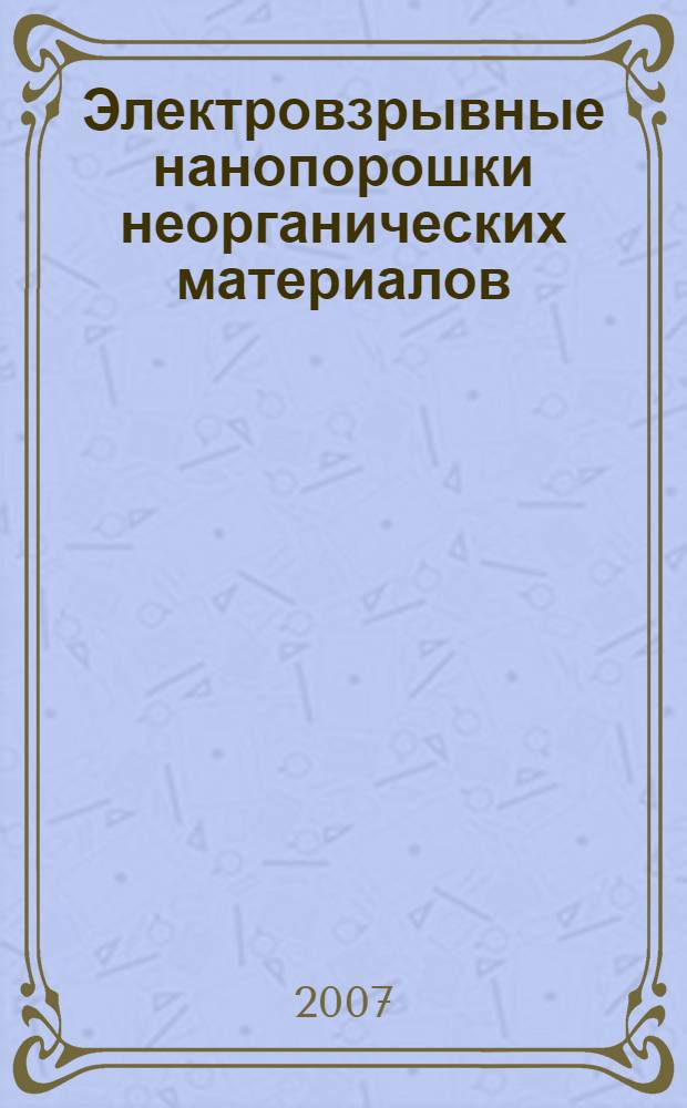 Электровзрывные нанопорошки неорганических материалов: технология производства, характеристики, области применения : автореф. дис. на соиск. учен. степ. д-ра техн. наук : специальность 01.04.07 <Физика конденсир. состояния>