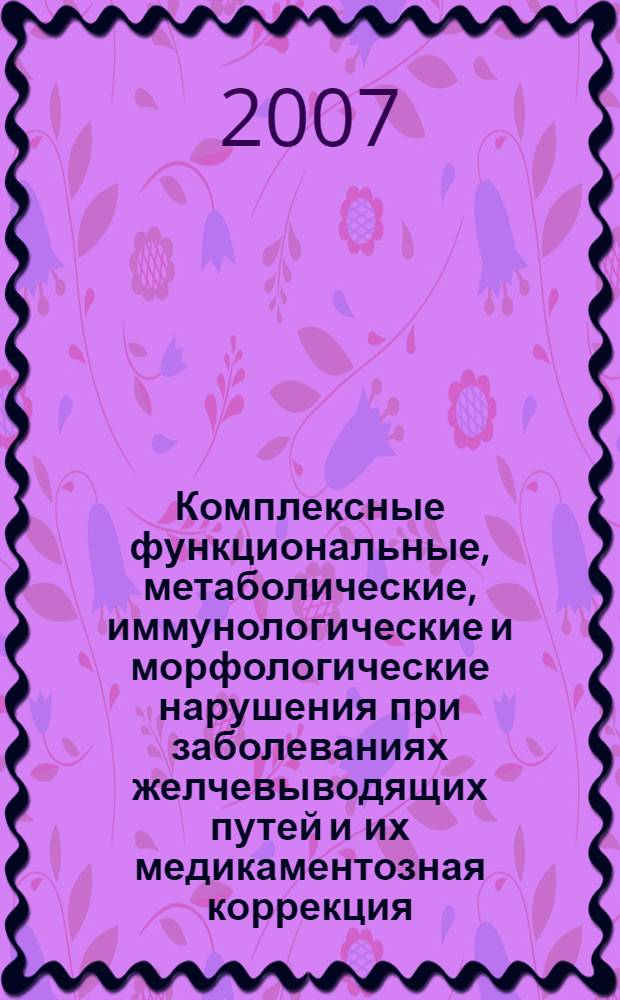 Комплексные функциональные, метаболические, иммунологические и морфологические нарушения при заболеваниях желчевыводящих путей и их медикаментозная коррекция : автореф. дис. на соиск. учен. степ. д-ра мед. наук : специальность 14.00.05 <Внутрен. болезни> : специальность 14.00.16 <Патол. физиология>