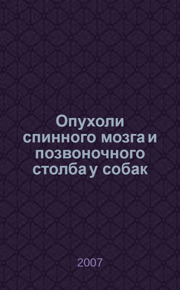 Опухоли спинного мозга и позвоночного столба у собак : автореф. дис. на соиск. учен. степ. канд. ветеринар. наук : специальность 16.00.02 <Патология, онкология и морфология животных>