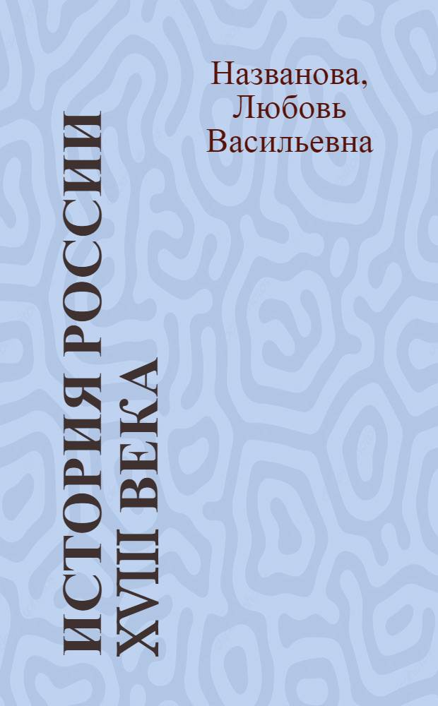 История России XVIII века : учебное пособие по специальности "История" по курсу "История России XVIII века" : для студентов исторического факультета