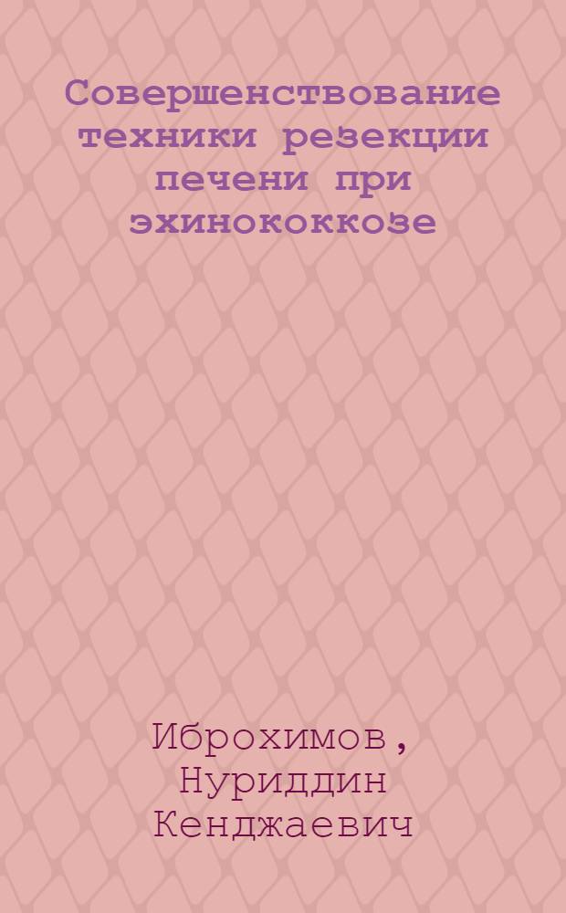 Совершенствование техники резекции печени при эхинококкозе : автореферат диссертации на соискание ученой степени к.м.н. : специальность 14.00.27