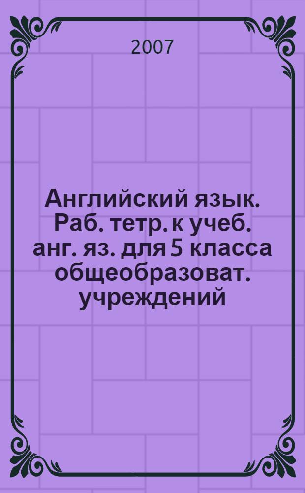 Английский язык. Раб. тетр. к учеб. анг. яз. для 5 класса общеобразоват. учреждений