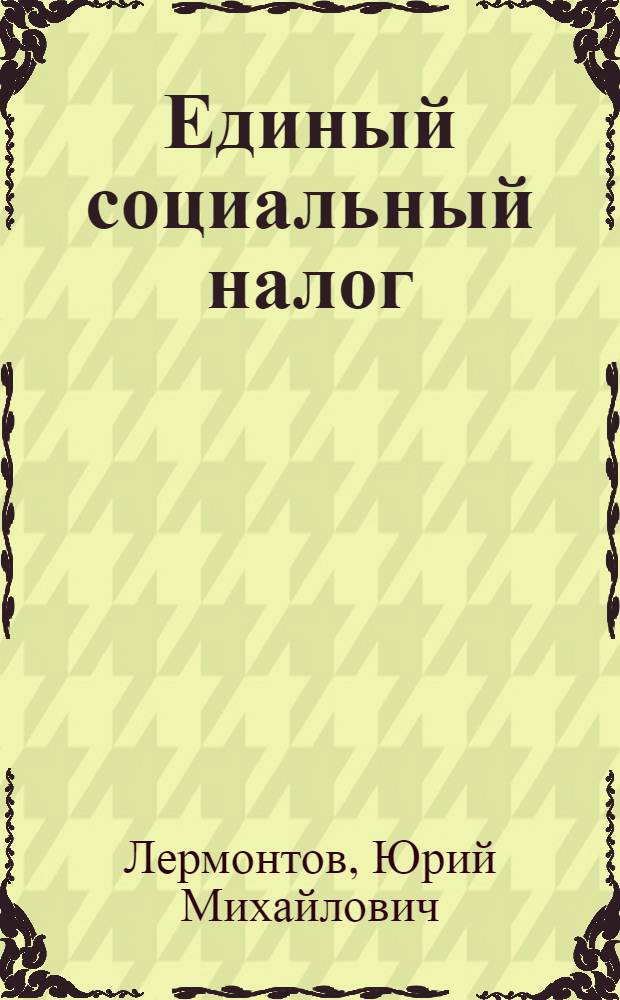 Единый социальный налог: сложные вопросы начисления : с учетом изменений, внесенных Федеральным законом от 24 июля 2007 года N 216-ФЗ