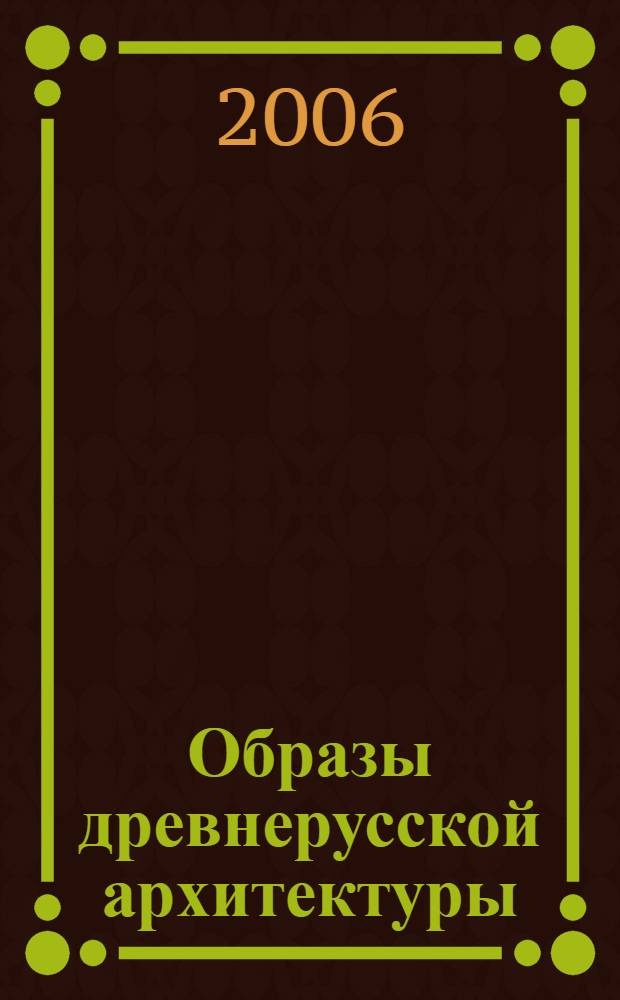 Образы древнерусской архитектуры : электронный учебно-методический комплекс