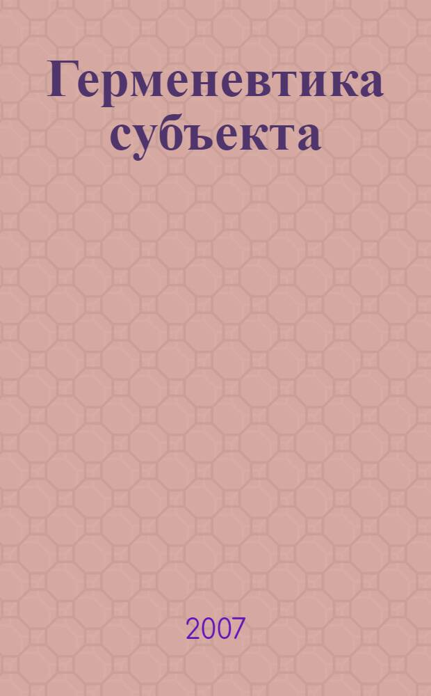 Герменевтика субъекта : курс лекций, прочитанных в Коллеж де Франс в 1981-1982 учебном году