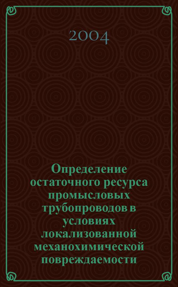 Определение остаточного ресурса промысловых трубопроводов в условиях локализованной механохимической повреждаемости : автореферат диссертации на соискание ученой степени к.т.н. : специальность 25.00.19